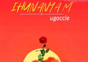 Ugoccie – Ihunanyam