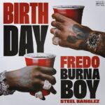 Fredo - Birthday Ft. Burna Boy & Steel Banglez
