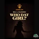 Crown Ape – Who Dat Girl? Ft. Boj & Olexesh