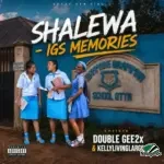 Double Gee2x – Shalewa (IGS MEMORIES) ft. Kellylivinglarge