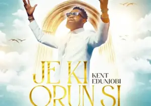 KENT EDUNJOBI – Je Ki Orun Si