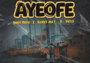 ROOT MUSIC – Ayeofe ft. Barry Jhay & Vstix